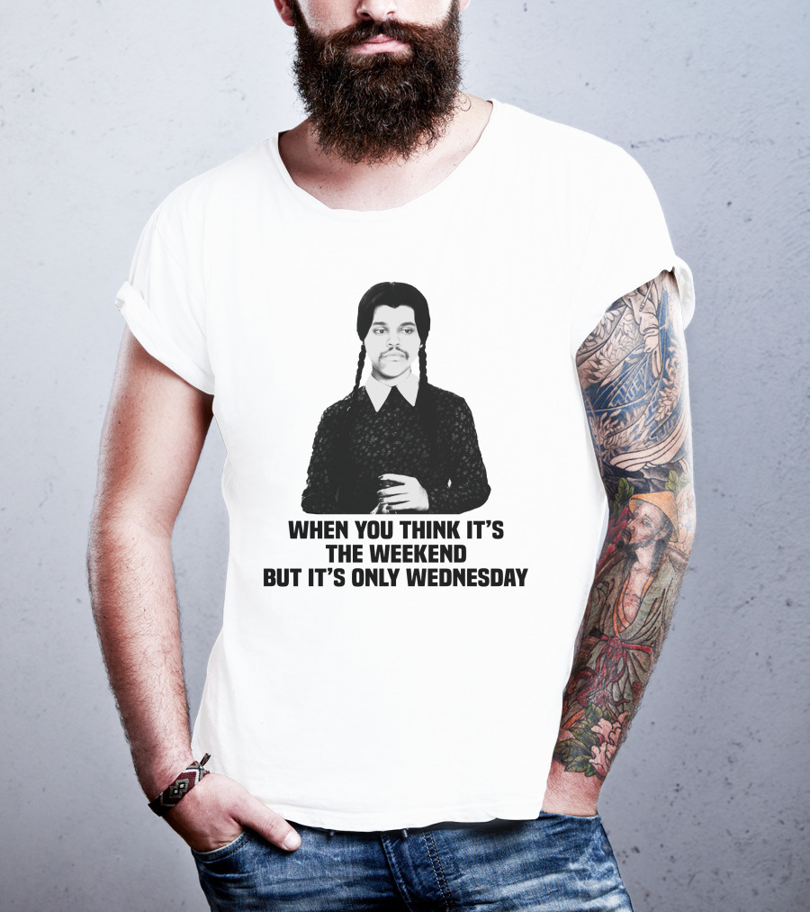 When You Think It's The Weekend But It's Only Wednesday Addams Family T-Shirt