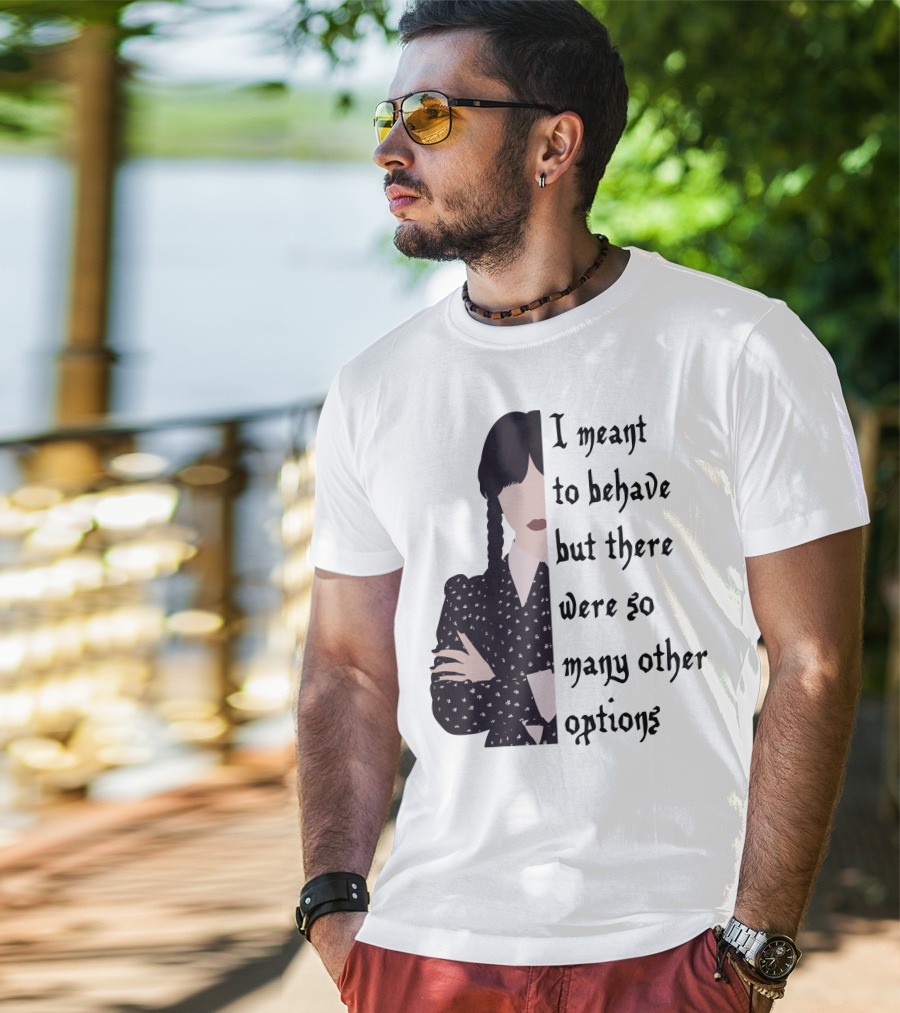 I Meant To Behave But There Were So Many Other Options Wednesday Addams T-Shirt