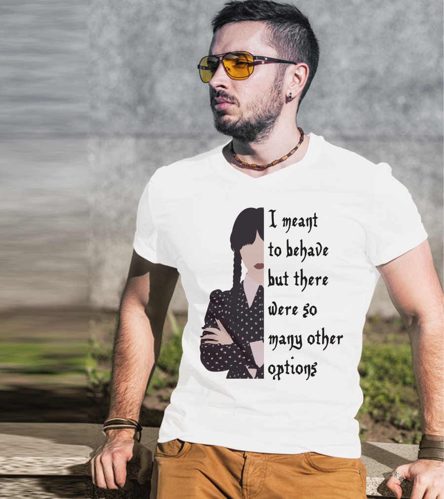 I Meant To Behave But There Were So Many Other Options Wednesday Addams T-Shirt
