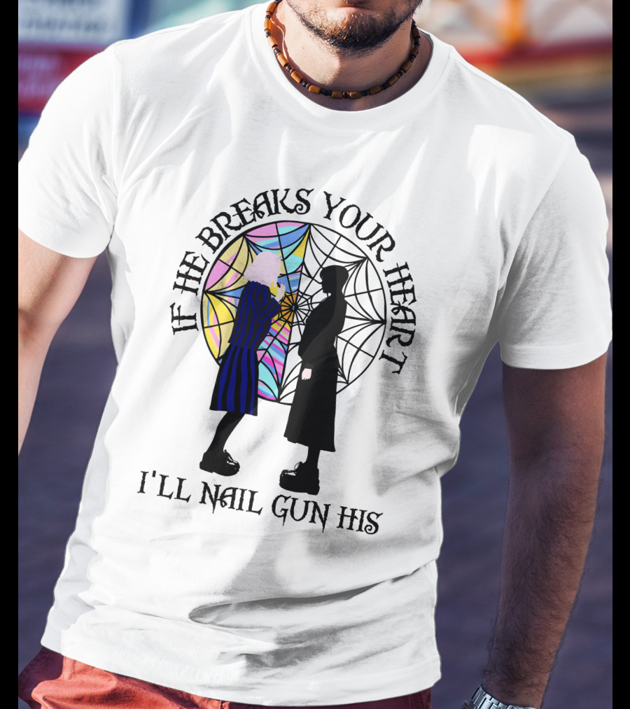 If He Breaks Your Heart I'll Nail Gun His Wednesday Spiderweb T-Shirt