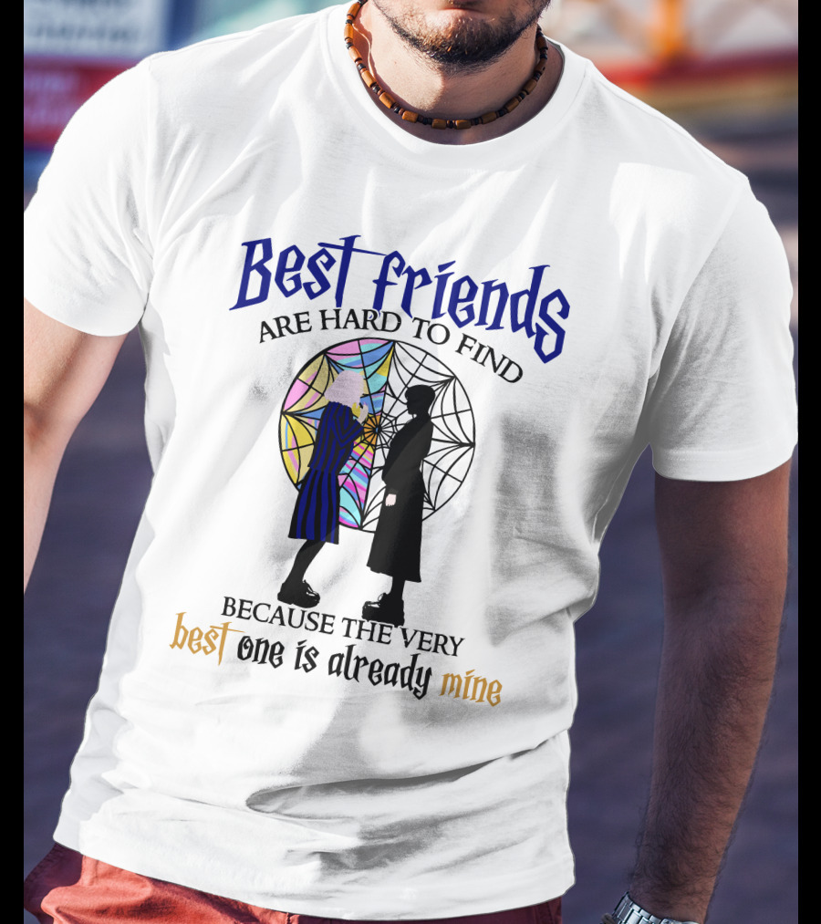 Best Friends Are Hard To Find Because The Very Best One Is Already Mine T-Shirt