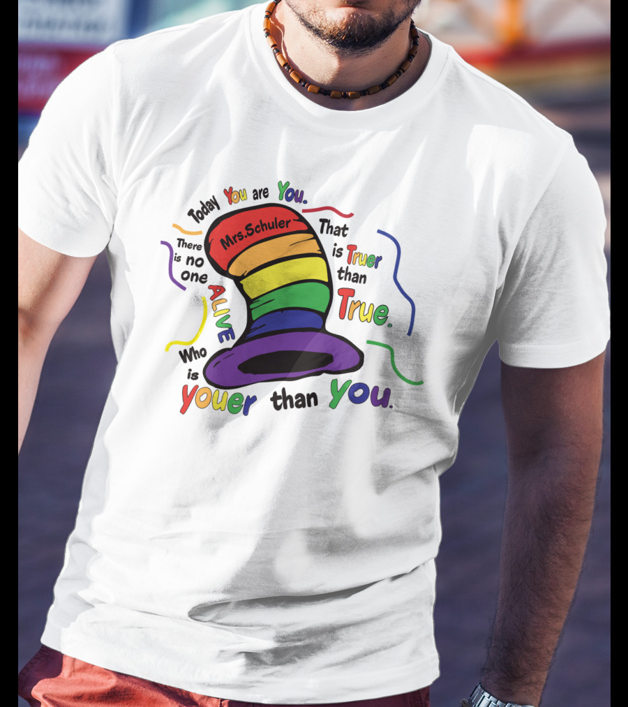 Today You Are You Mrs. Schuler Rainbow Hat Alive Who Is Youer Than You True T-Shirt
