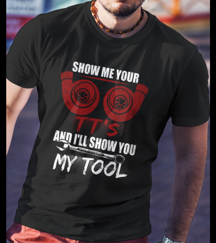 Show ME Your Tt's And I'll Show You My Tool T-Shirt