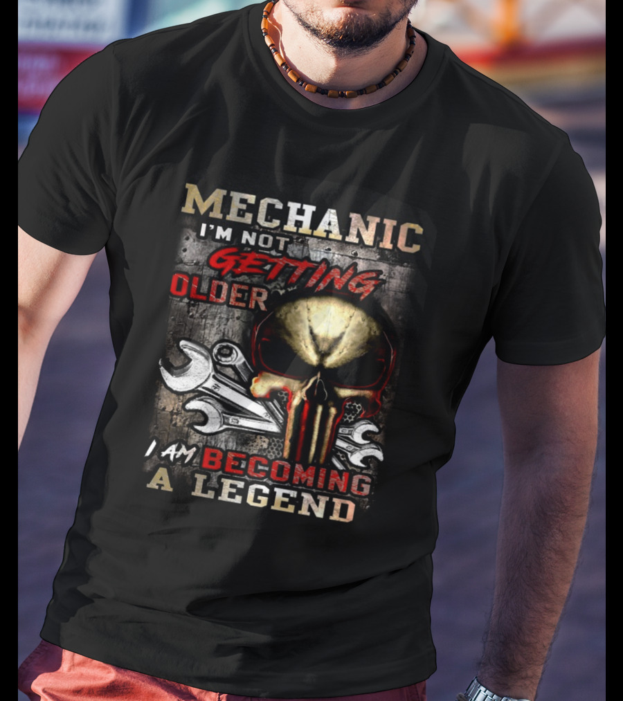 Mechanic I'm Not Getting Older I Am Becoming A Legend T-Shirt