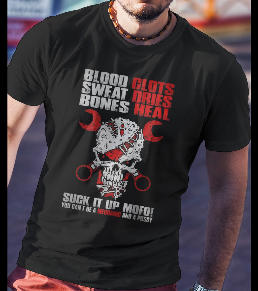 Blood Clots Sweat Dries Bones Heal Mechanic Mofo T-Shirt