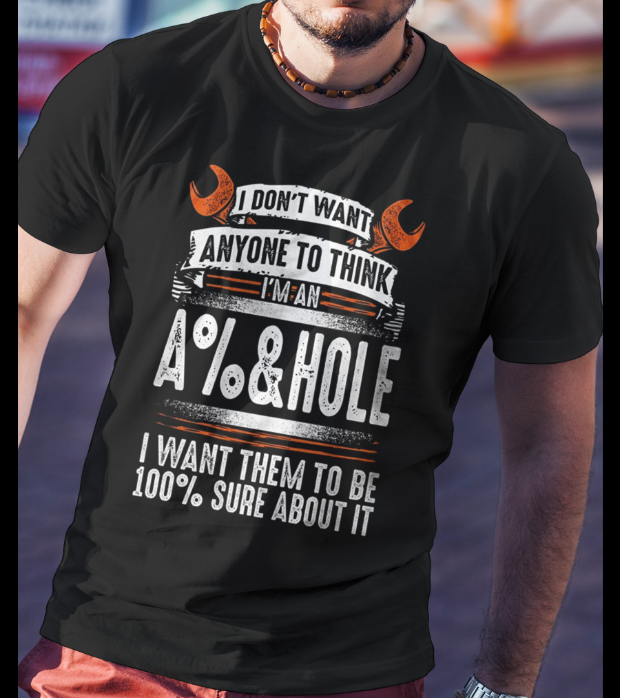 I Don't Want Anyone To Think I'm An A%&HOLE I Want Them To Be 100% Sure About It Mechanic Funny 2 Back T-Shirt