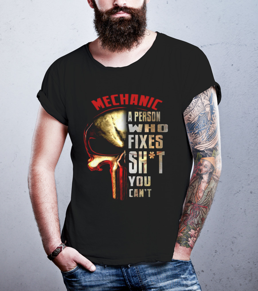 MECHANIC A PERSON WHO FIXES SH*T YOU CAN'T T-Shirt