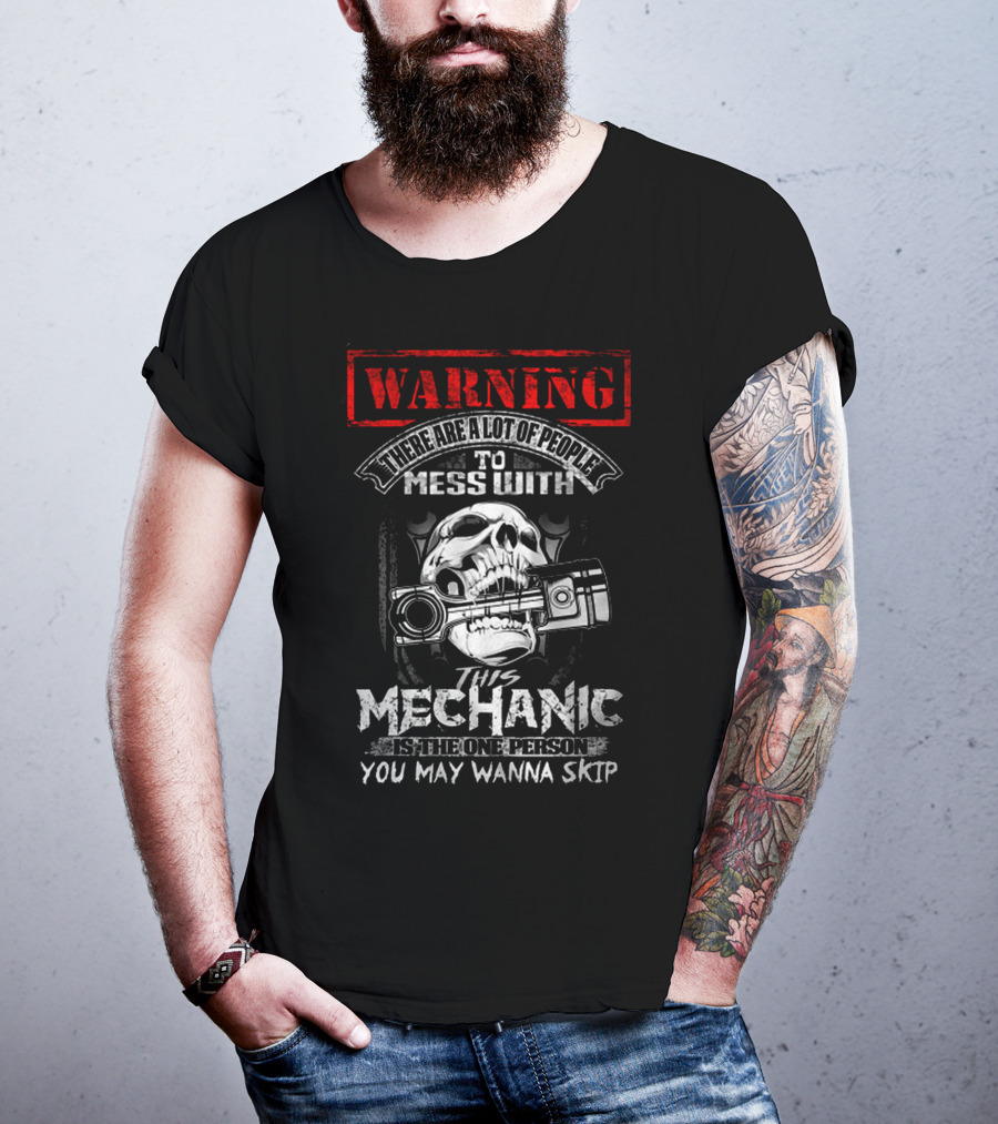 Warning There Are A Lot Of People To Mess With This Mechanic Is The One Person You May Wanna Skip T-Shirt