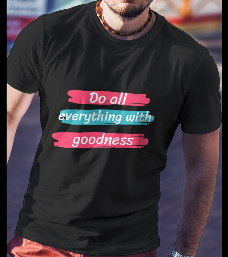 Do All Everything With Goodness Brush Stroke T-Shirt