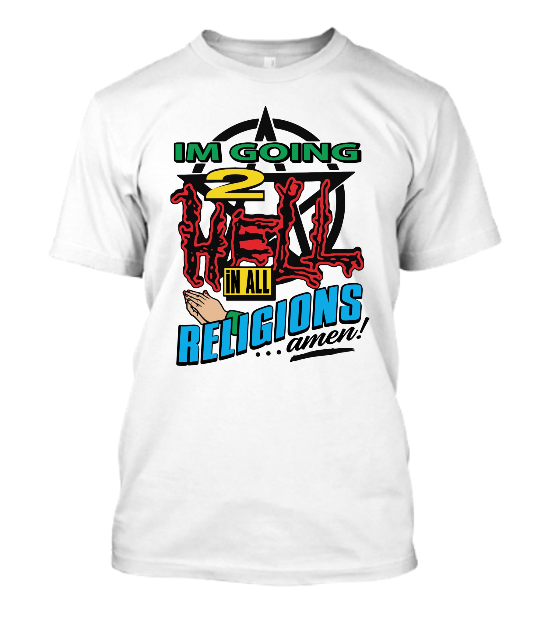 IM GOING 2 HELL IN ALL RELIGIONS .Amen Pentagram Praying Hands Iconic Humor T-Shirt