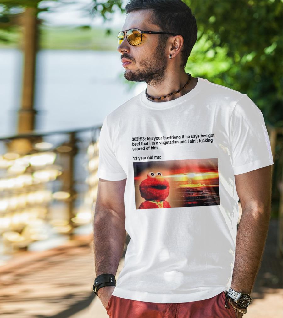 303H3 Tell Your Boyfriend Elmo Meme 13 Year Old Me Vegetarian Beef Scared T-Shirt