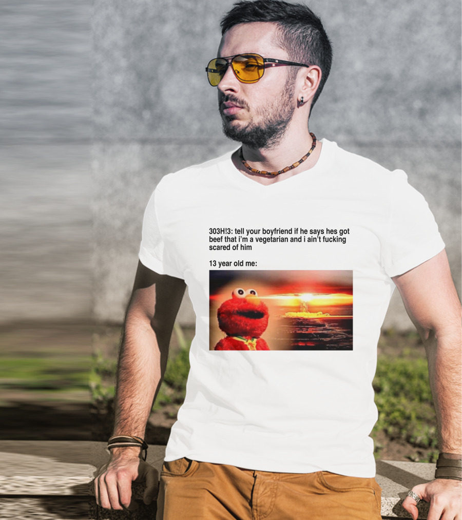 303H3 Tell Your Boyfriend Elmo Meme 13 Year Old Me Vegetarian Beef Scared T-Shirt