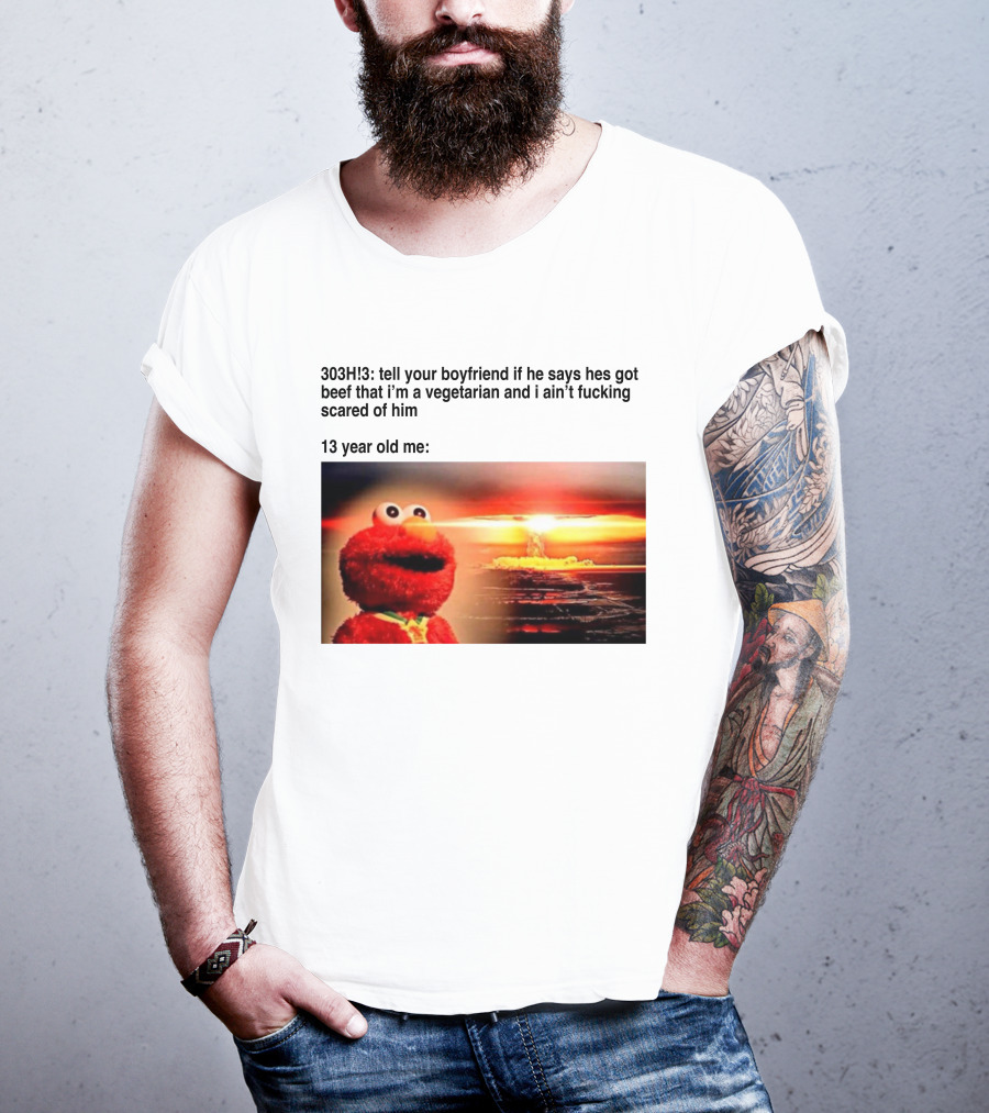 303H3 Tell Your Boyfriend Elmo Meme 13 Year Old Me Vegetarian Beef Scared T-Shirt