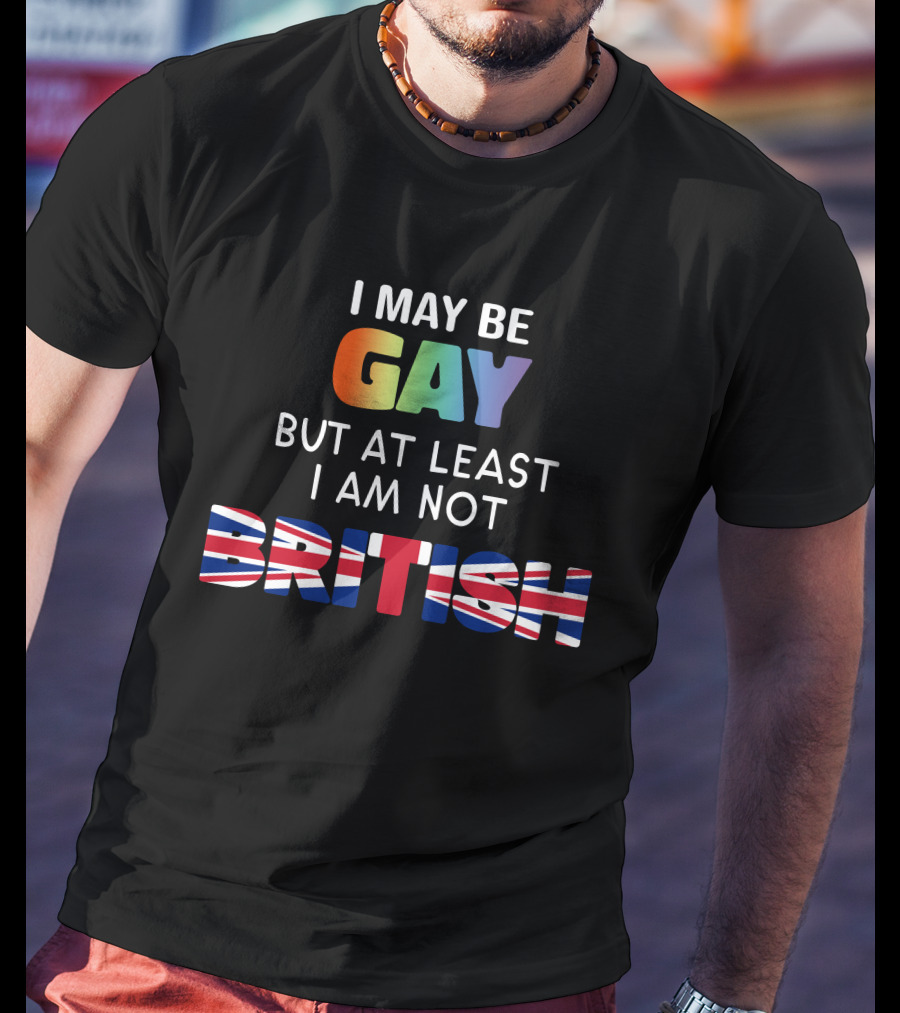 I May Be Gay But At Least I'm Not British Shirt With Rainbow And Union Jack Flag T-Shirt