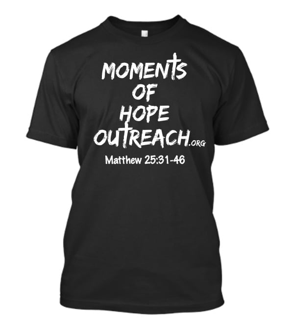 Moments Of Hope Outreach Matthew 25:31-46 T-Shirt