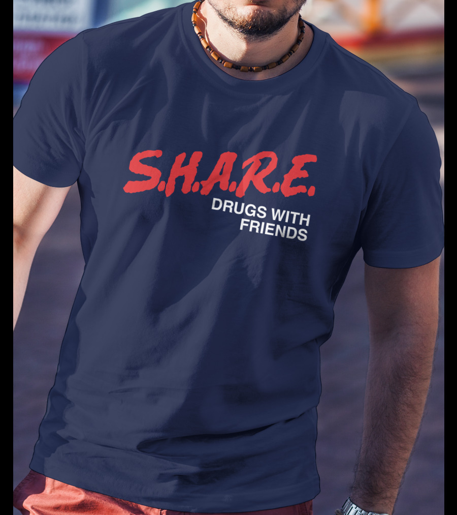 S.H.A.R.E. Drugs With Friends T-Shirt