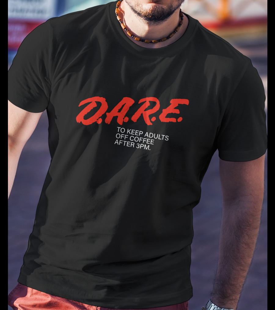 Dare To Keep Adults Off Coffee After 3 Pm D.A.R.E T-Shirt