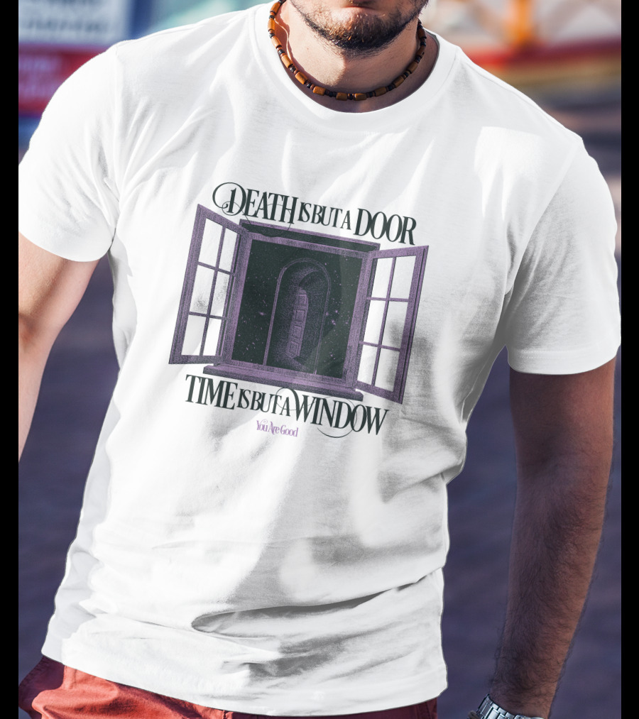 Death Is But A Door Time Is But A Window You're Good T-Shirt