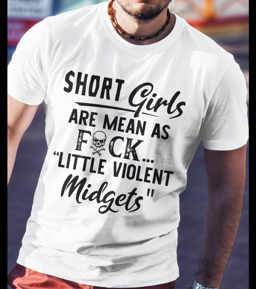 Short Girls Are Mean As Fck Little Violent Midgets T-Shirt