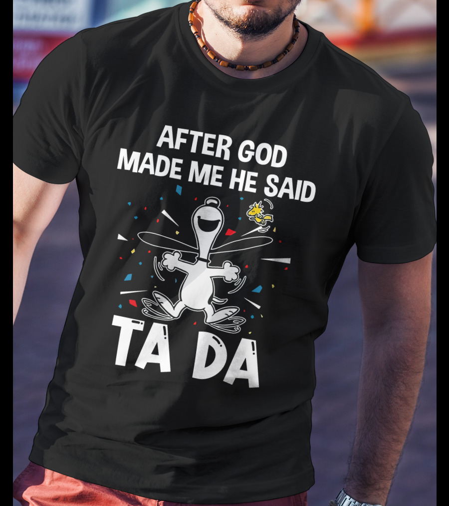 After God Made Me He Said Ta Da Snoopy Woodstock T-Shirt