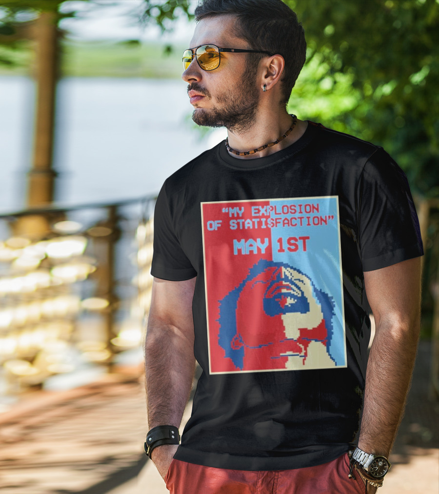 My Explosion Of Satisfaction May 1st Therealrtu T-Shirt