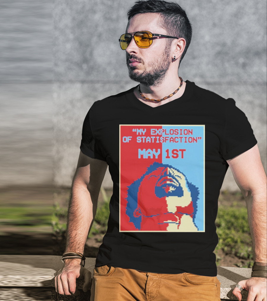 My Explosion Of Satisfaction May 1st Therealrtu T-Shirt