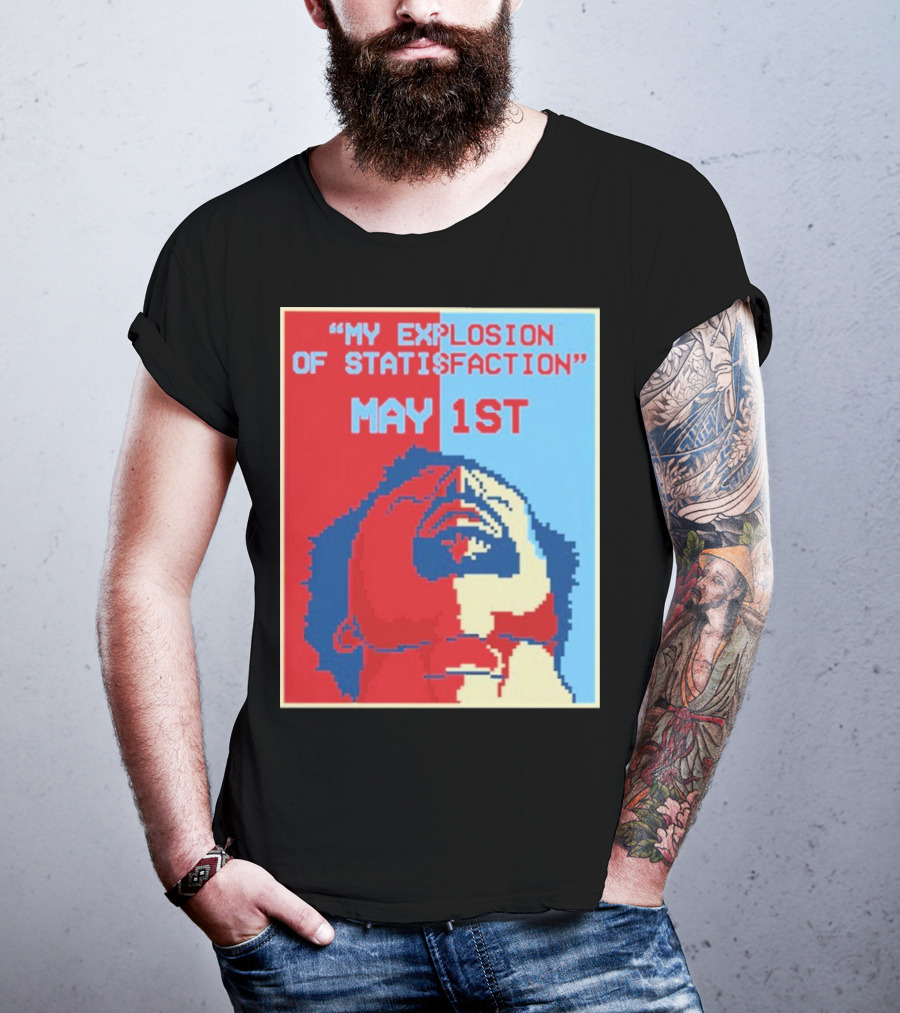My Explosion Of Satisfaction May 1st Therealrtu T-Shirt