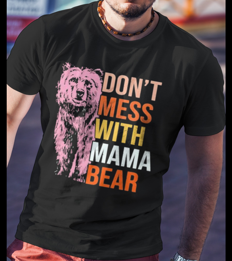 Don't Mess With Mama Bear T-Shirt