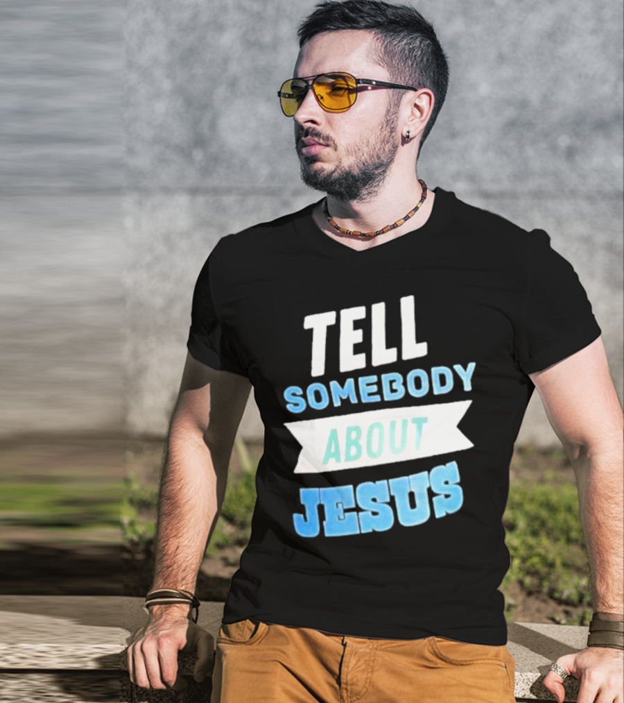Tell Somebody About Jesus T-Shirt