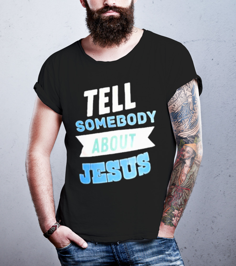 Tell Somebody About Jesus T-Shirt
