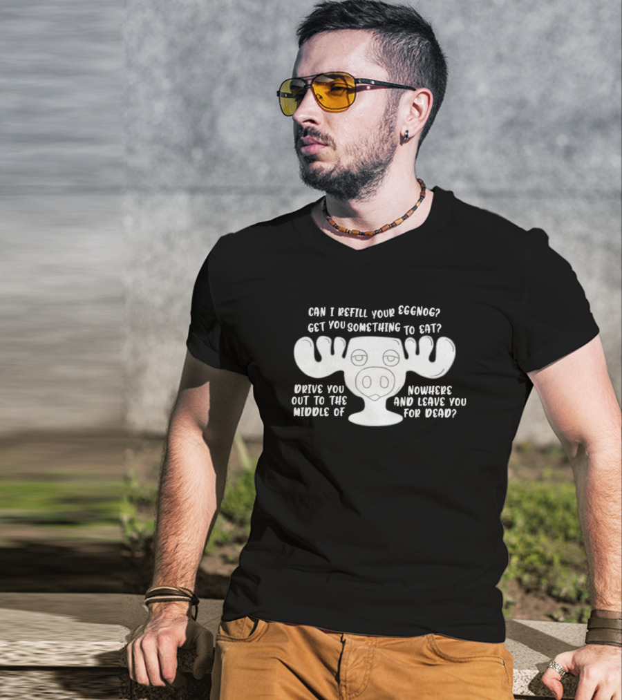 Can I Refill Your Eggnog Moose Nowhere Leave You For Dead T-Shirt