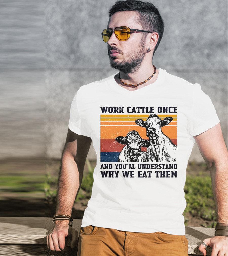 Work Cattle Once And You'll Understand Why We Eat Them Vintage Style Cows T-Shirt
