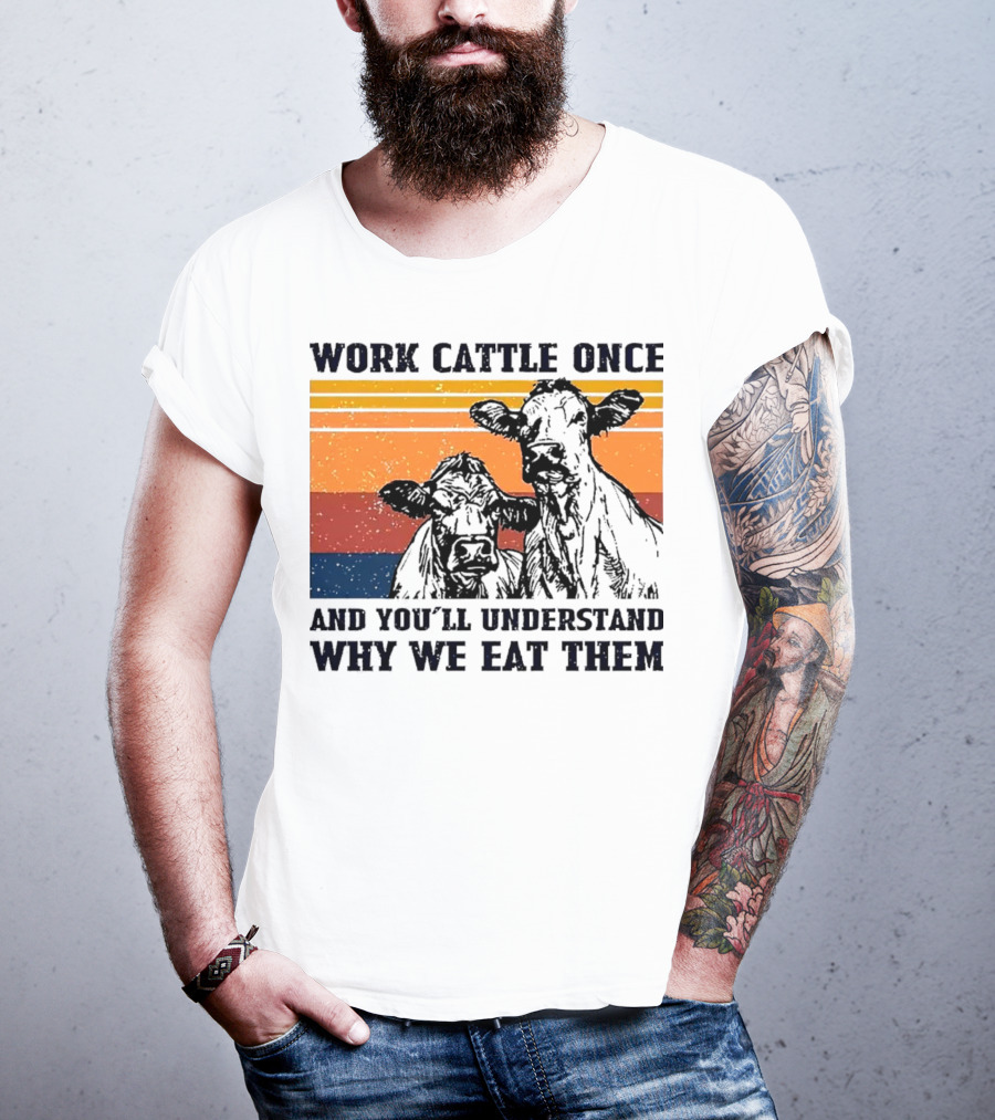 Work Cattle Once And You'll Understand Why We Eat Them Vintage Style Cows T-Shirt