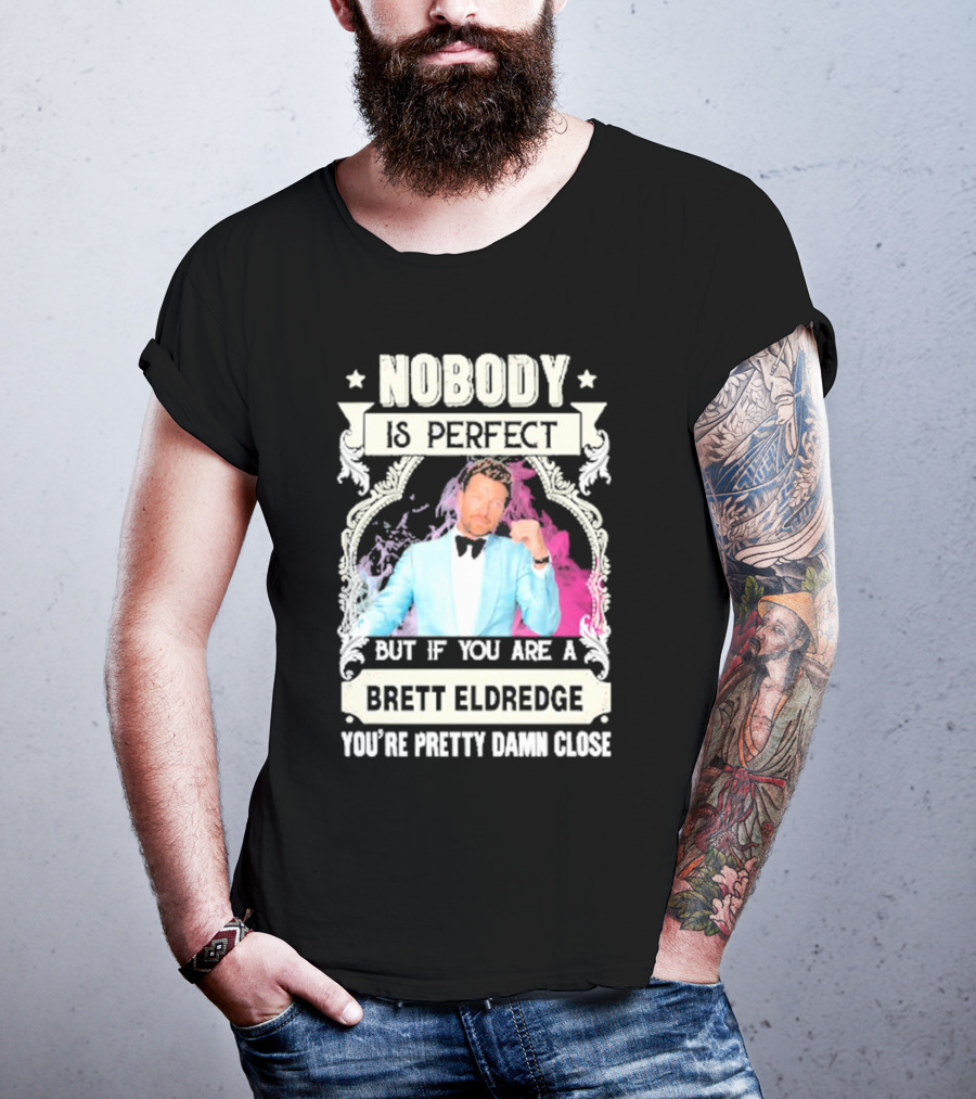 Nobody Is Perfect But If You Are A Brett Eldredge You're Pretty Damn Close T-Shirt