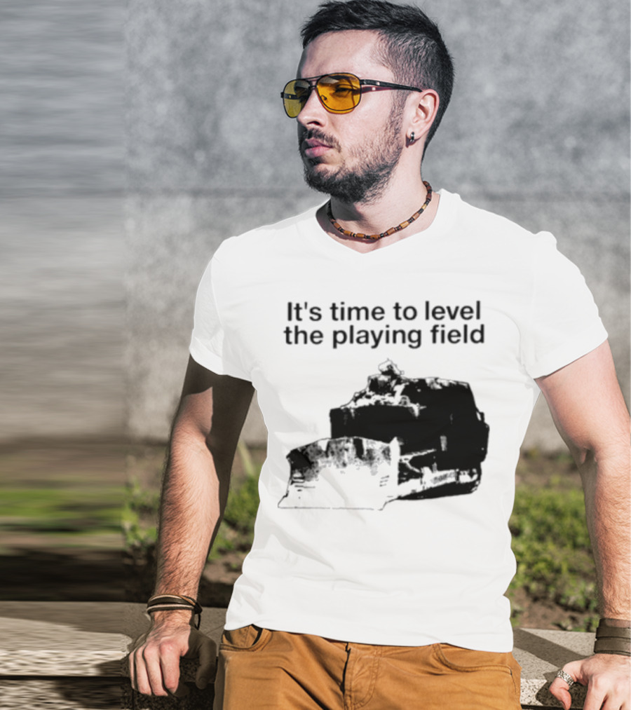 It's Time To Level The Playing Field Bulldozer Image T-Shirt