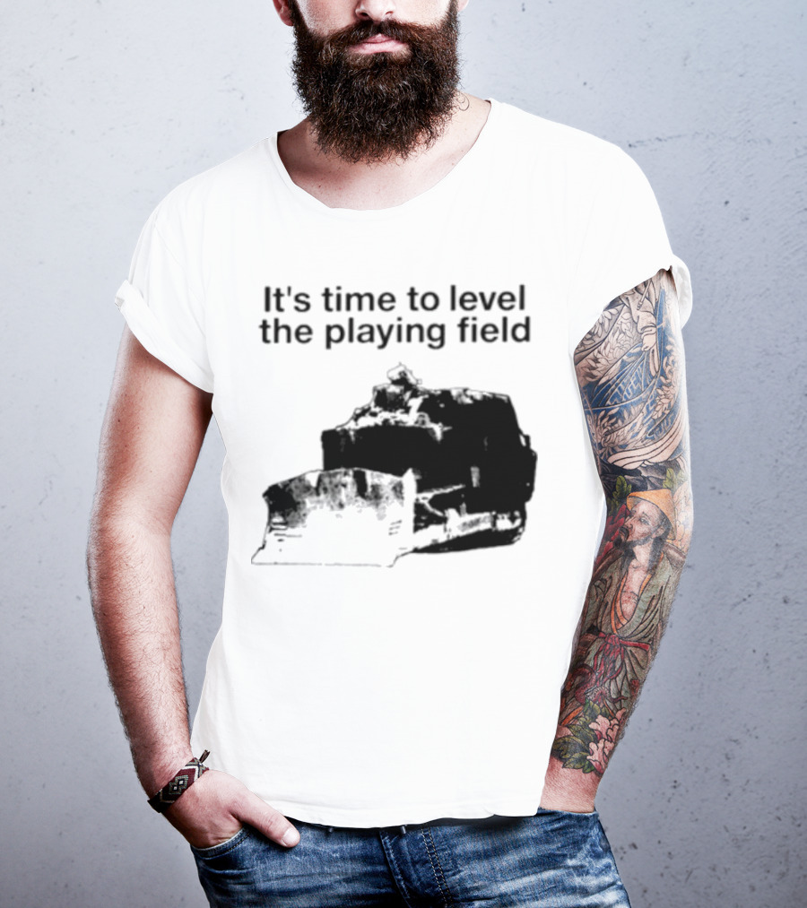 It's Time To Level The Playing Field Bulldozer Image T-Shirt