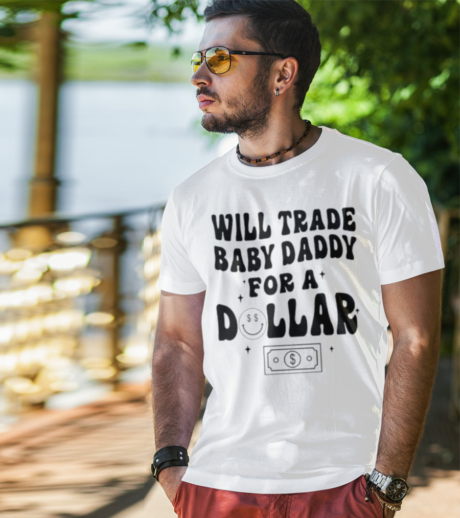 Will Trade Baby Daddy For A Dollar With Money Symbol And Smiley Face T-Shirt