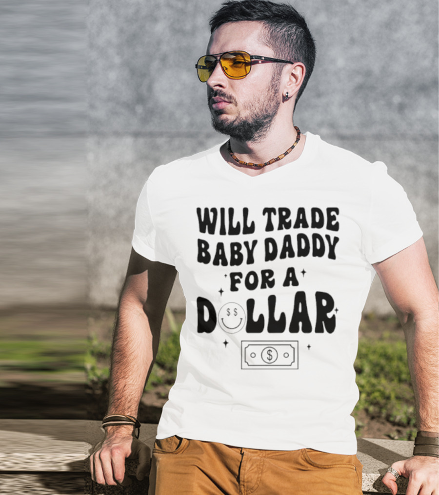 Will Trade Baby Daddy For A Dollar With Money Symbol And Smiley Face T-Shirt