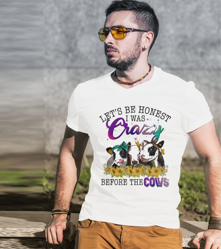 Let’s Be Honest I Was Crazy Before The Cows Sunflowers Bandanas Flowers T-Shirt