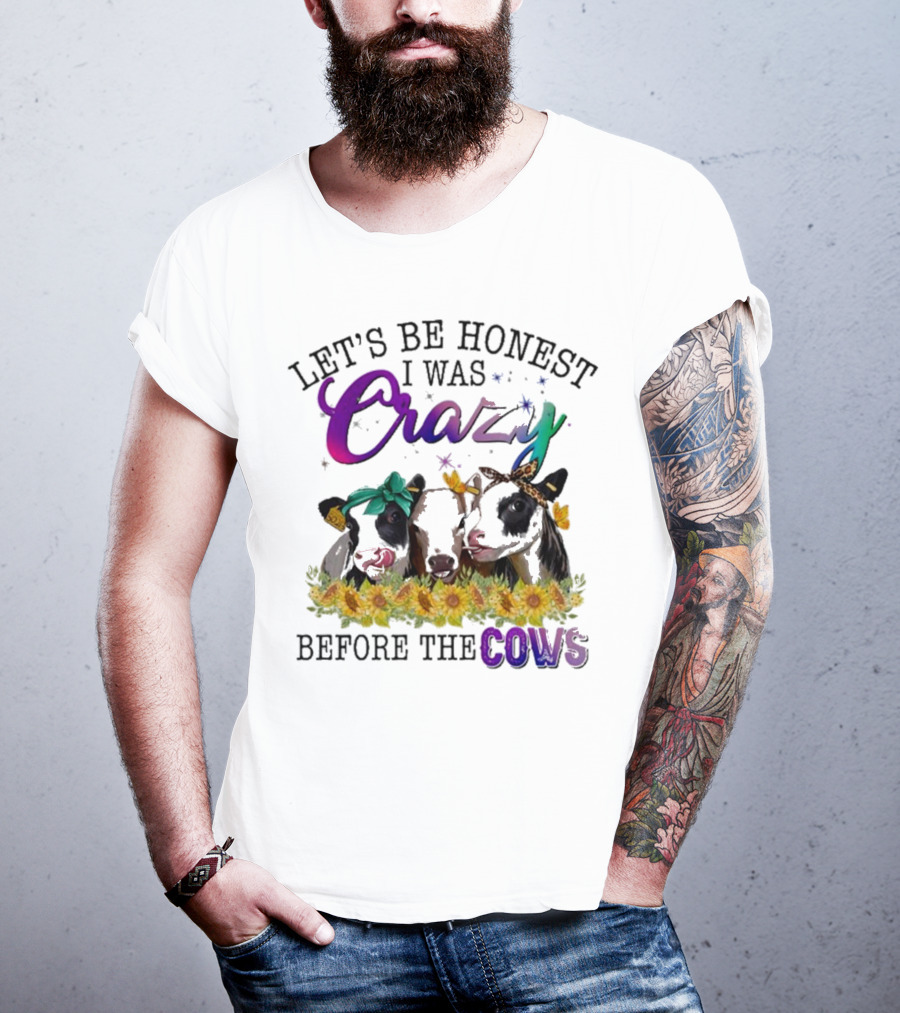 Let’s Be Honest I Was Crazy Before The Cows Sunflowers Bandanas Flowers T-Shirt