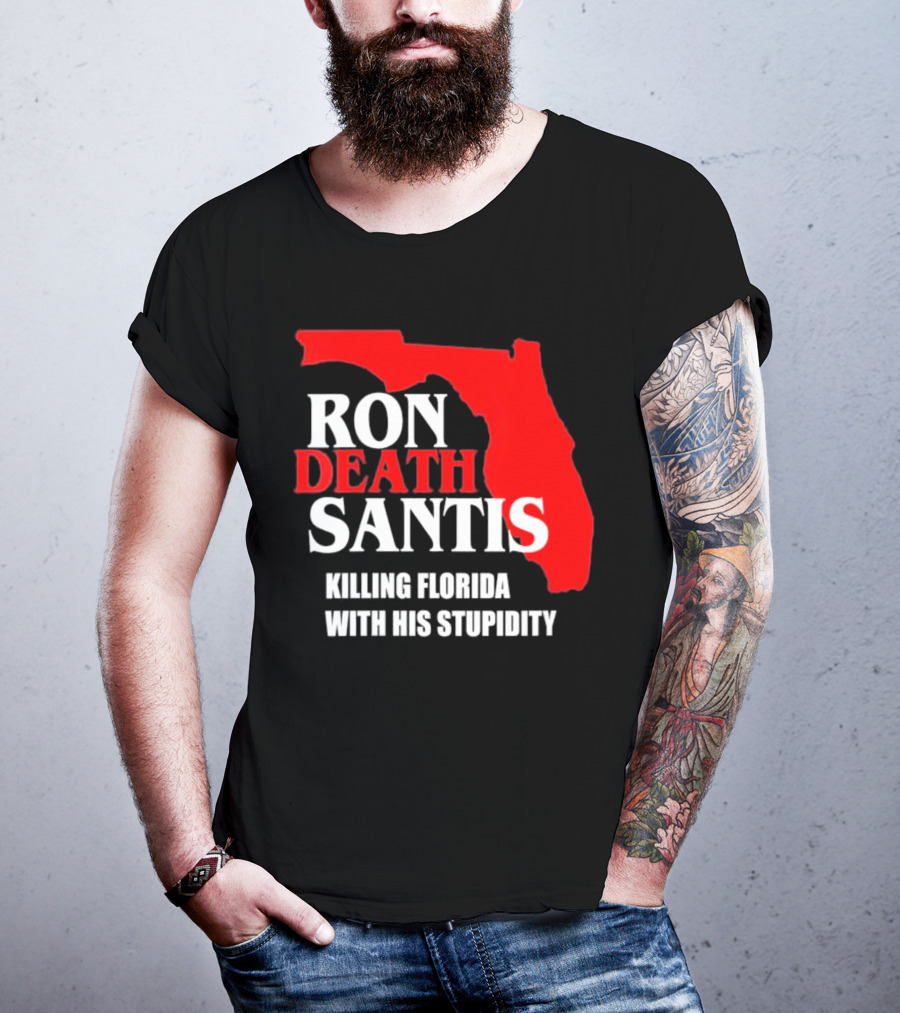 Ron DeSantis DeathSantis Killing Florida With His Stupidity T-Shirt