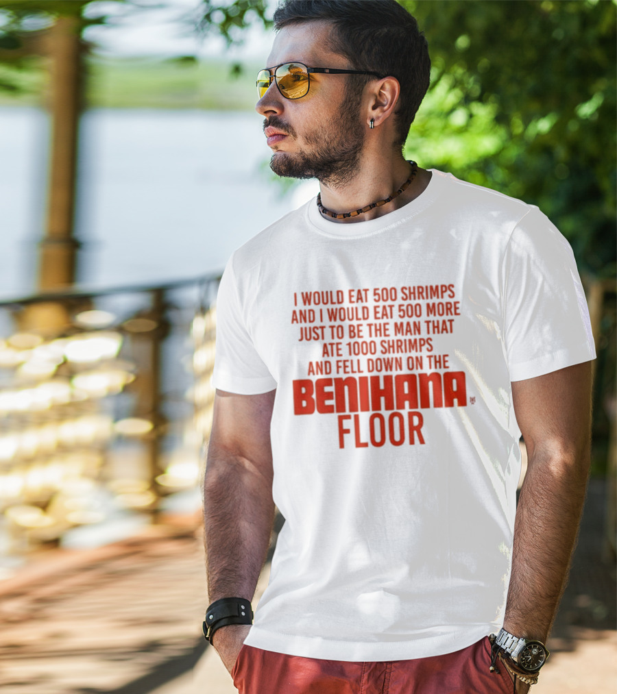 I Would Eat 500 Shrimps And 500 More Just To Be The Man That Ate 1000 Shrimps And Fell Down On The Benihana Floor T-Shirt