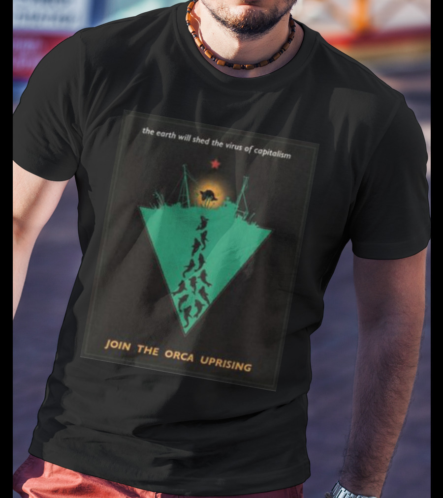 The Earth Will Shed The Virus Of Capitalism Join The Orca Uprising Propaganda-Inspired Revolutionary Call With Orcas And Star T-Shirt