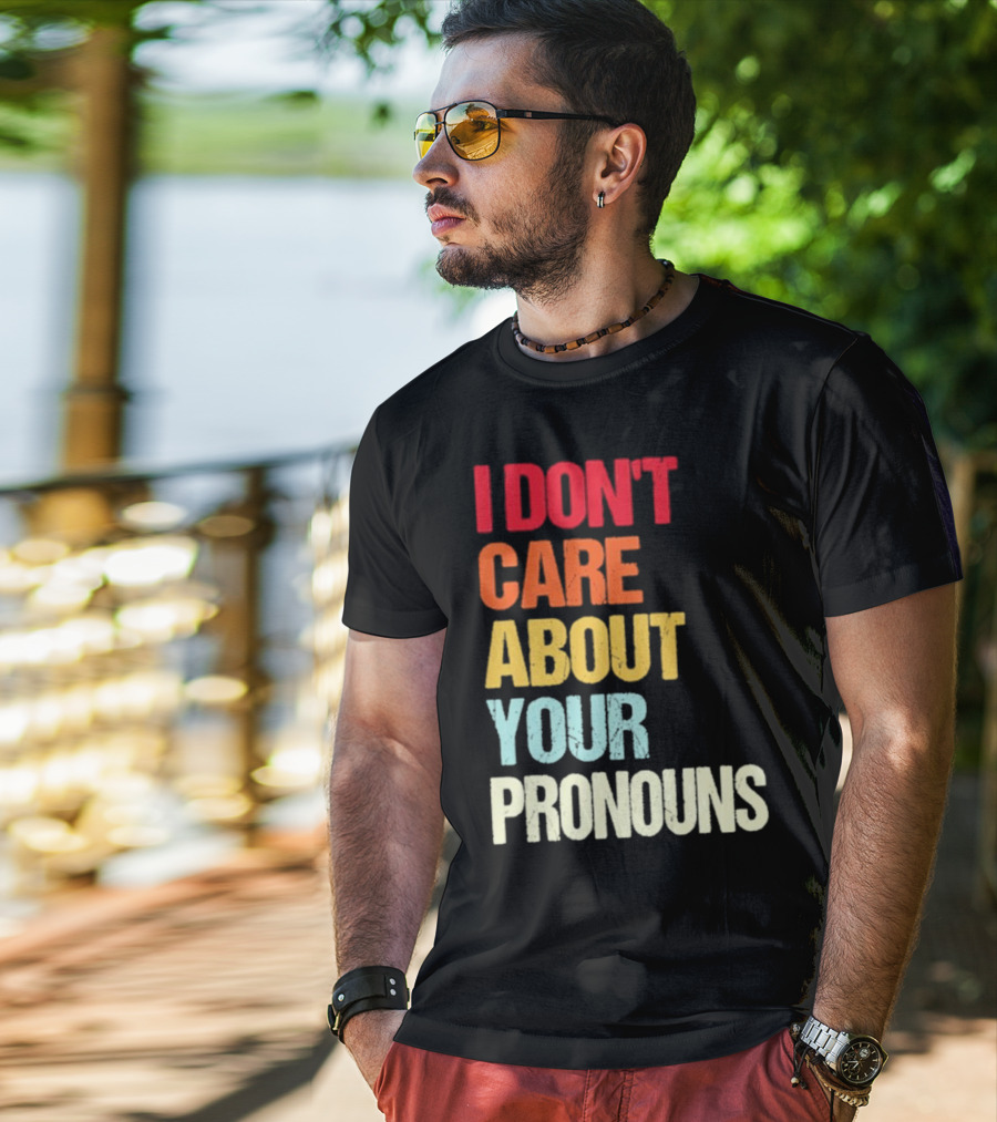 I Don’t Care About Your Pronouns Shirt Black Bold Text Colors T-Shirt