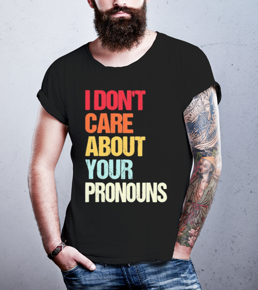 I Don’t Care About Your Pronouns Shirt Black Bold Text Colors T-Shirt