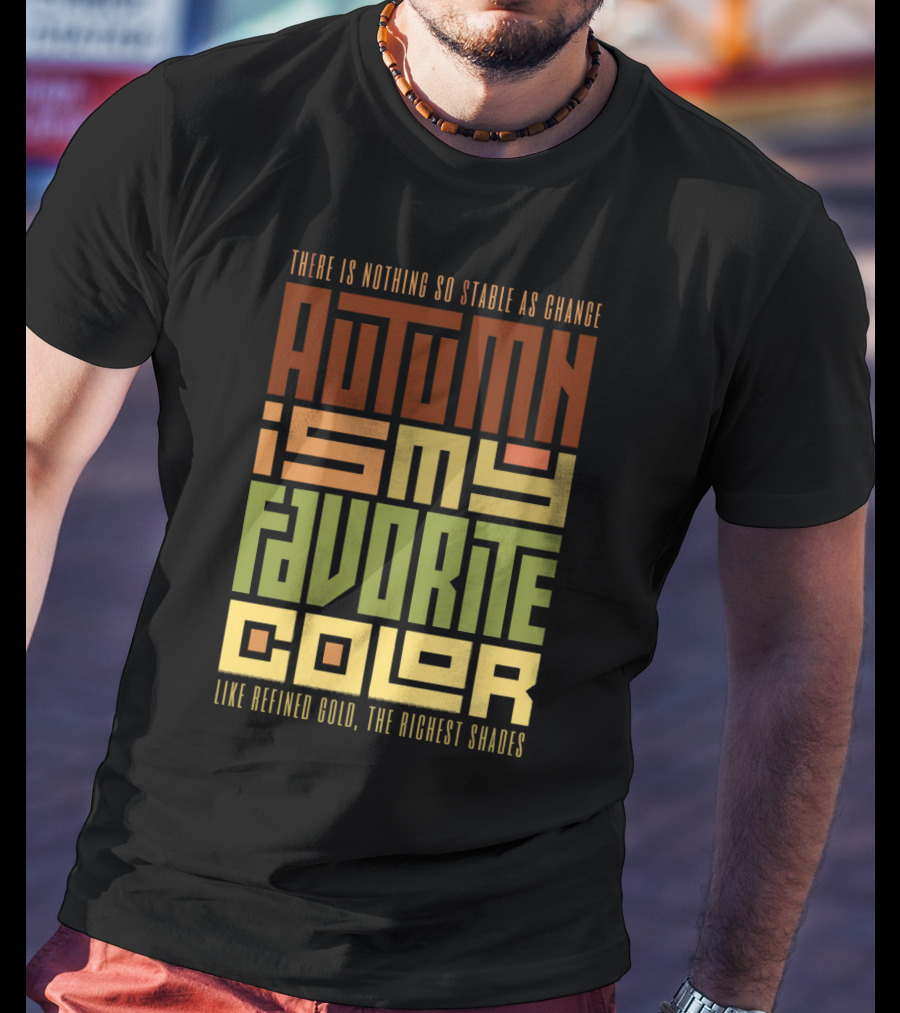 There Is Nothing So Stable As Change Autumn Is My Favorite Color Like Refined Gold The Richest Shades T-Shirt