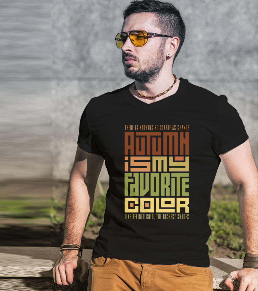 There Is Nothing So Stable As Change Autumn Is My Favorite Color Like Refined Gold The Richest Shades T-Shirt