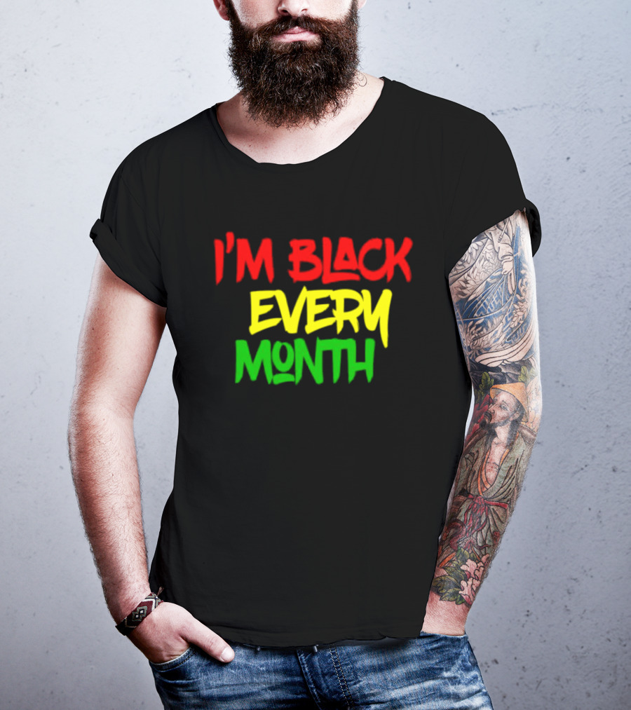 I'm Black Every Month Black History Month T-Shirt