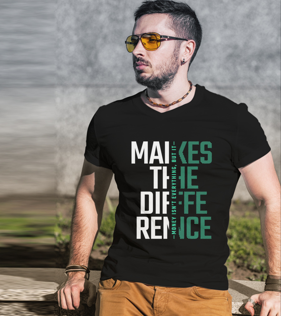 Makes The Difference Money Isn't Everything But It T-Shirt