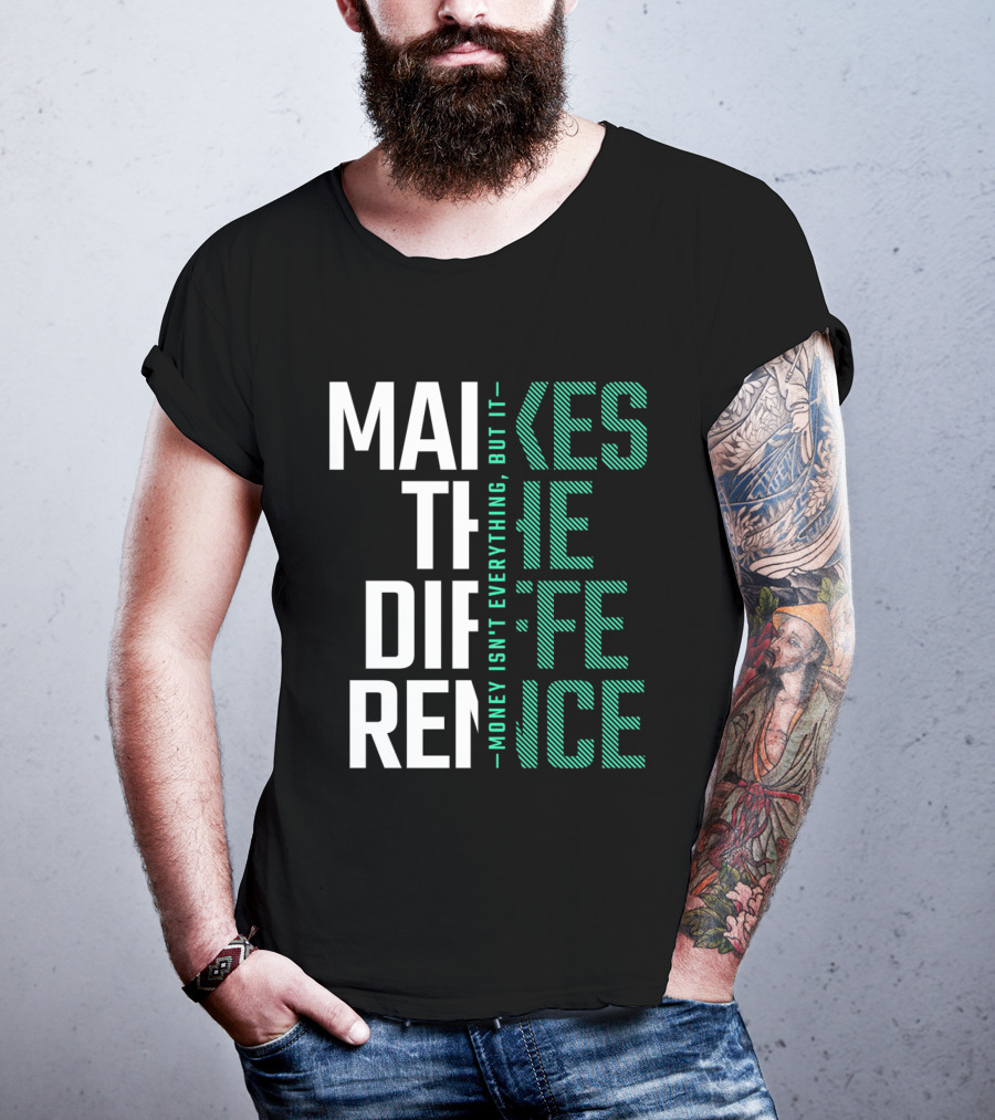 Makes The Difference Money Isn't Everything But It T-Shirt